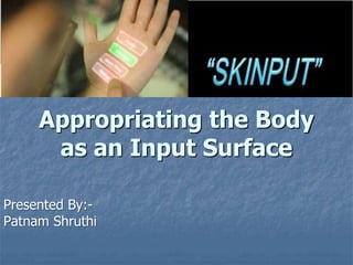 Appropriating the Body
as an Input Surface
Presented By:-
Patnam Shruthi
 