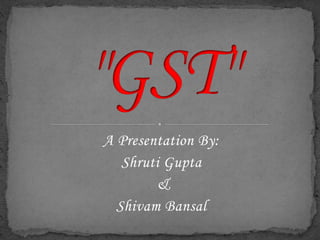 A Presentation By:
Shruti Gupta
&
Shivam Bansal
 
