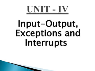 Input-Output,
Exceptions and
Interrupts
 