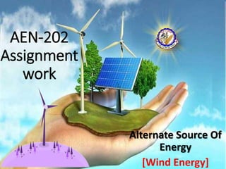 AEN-202
Assignment
work
Alternate Source Of
Energy
[Wind Energy]
 