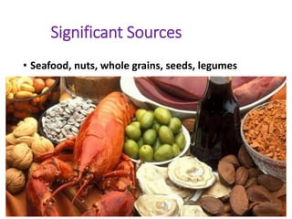 Significant Sources
• Seafood, nuts, whole grains, seeds, legumes
 