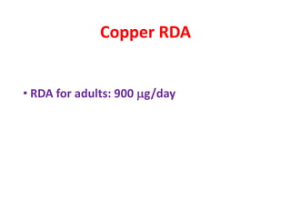 Copper RDA
• RDA for adults: 900 g/day
 