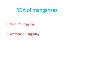 RDA of manganses
• Men: 2.3 mg/day
• Women: 1.8 mg/day
 