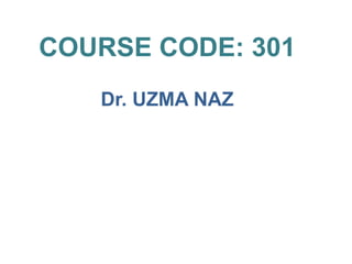 COURSE CODE: 301
Dr. UZMA NAZ
 