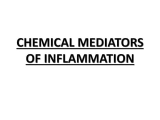 CHEMICAL MEDIATORS
OF INFLAMMATION
 