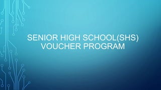 SENIOR HIGH SCHOOL(SHS)
VOUCHER PROGRAM
 