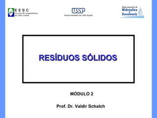 RESÍDUOS SÓLIDOS Prof. Dr. Valdir Schalch MÓDULO 2 