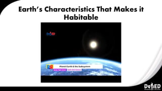Earth’s Characteristics That Makes it
Habitable
 