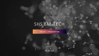 SHS EM-TECH
0 2 . 0 6 . 2 4
GROUP 1 | PRESENTATION
 