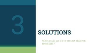 SOLUTIONS
What could we do to protect children
from SHS?
3
 