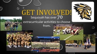 GET INVOLVED!Sequoyah has over 70
extracurricular activities to choose
from.
 