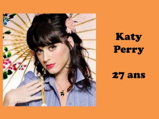 Katy
Perry
27 ans