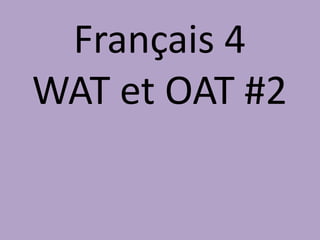 Français 4
WAT et OAT #2
 
