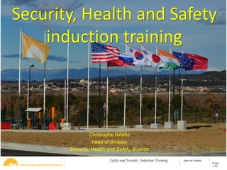 Page
1/45
Safety and Security Induction Training IDM UID: Q5RXSF
Security, Health and Safety
induction training
Christophe RAMU
head of division
Security, Health and Safety division
 