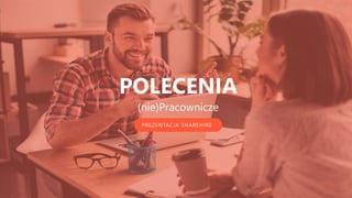 1
PROPOSAL
To get your company’s name out there, you need to make sure you
promote.
B EN ANDERS ON P RES ENTATION
POLECENIA
(nie)Pracownicze
PREZENTACJA SHAREHIRE
 