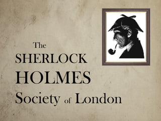 The 
SHERLOCK 
HOLMES 
Society of London 
 