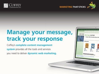 Marketing that sticks




Manage your message,
track your response
Coffey’s complete content management
system provides all the tools and services
you need to deliver dynamic web marketing.
 