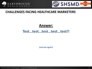 CHALLENGES FACING HEALTHCARE MARKETERSAnswer:Test…test…test…test…test!!(and test again!)
