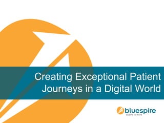 Creating Exceptional Patient
Journeys in a Digital World
 
