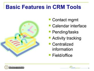 Basic Features in CRM Tools
 Contact mgmt
 Calendar interface
 Pending/tasks
 Activity tracking
 Centralized
information
 Field/office
8
 