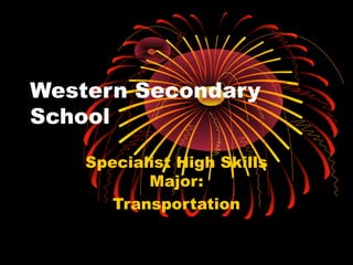 Western Secondary
School
Specialist High Skills
Major:
Transportation
 