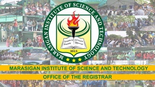 MARASIGAN INSTITUTE OF SCIENCE AND TECHNOLOGY
OFFICE OF THE REGISTRAR
 