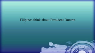 Filipinos think about President Duterte
 