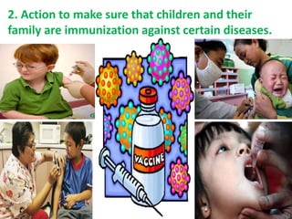 2. Action to make sure that children and their
family are immunization against certain diseases.
 