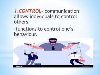 1.CONTROL- communication
allows individuals to control
others.
-functions to control one’s
behaviour.
 