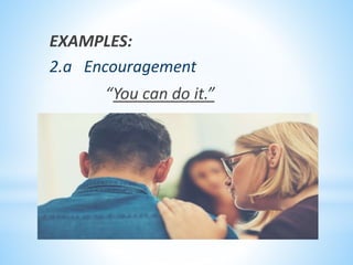 EXAMPLES:
2.a Encouragement
“You can do it.”
 