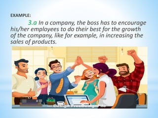EXAMPLE:
3.a In a company, the boss has to encourage
his/her employees to do their best for the growth
of the company, like for example, in increasing the
sales of products.
 