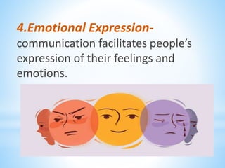 4.Emotional Expression-
communication facilitates people’s
expression of their feelings and
emotions.
 
