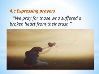 4.c Expressing prayers
“We pray for those who suffered a
broken heart from their crush.”
 