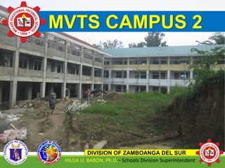 DIVISION OF ZAMBOANGA DEL SUR
HILDA U. BABON, Ph.D.– Schools Division Superintendent
MVTS CAMPUS 2
13
 