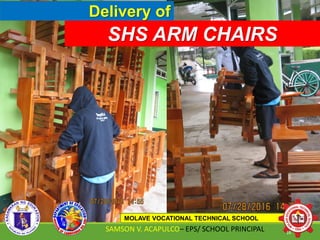 Delivery of
SHS ARM CHAIRS
MOLAVE VOCATIONAL TECHNICAL SCHOOL
SAMSON V. ACAPULCO– EPS/ SCHOOL PRINCIPAL 16
 