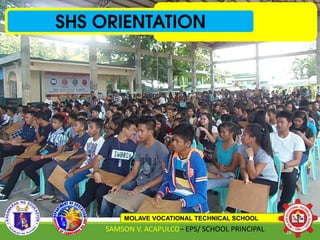 SHS ORIENTATION
MOLAVE VOCATIONAL TECHNICAL SCHOOL
SAMSON V. ACAPULCO– EPS/ SCHOOL PRINCIPAL 29
 
