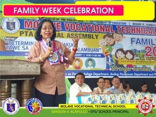 FAMILY WEEK CELEBRATION
MOLAVE VOCATIONAL TECHNICAL SCHOOL
SAMSON V. ACAPULCO– EPS/ SCHOOL PRINCIPAL 44
 