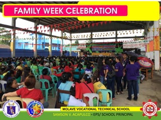 FAMILY WEEK CELEBRATION
MOLAVE VOCATIONAL TECHNICAL SCHOOL
SAMSON V. ACAPULCO– EPS/ SCHOOL PRINCIPAL 45
 