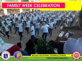 FAMILY WEEK CELEBRATION
MOLAVE VOCATIONAL TECHNICAL SCHOOL
SAMSON V. ACAPULCO– EPS/ SCHOOL PRINCIPAL 47
 