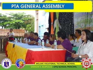 PTA GENERAL ASSEMBLY
MOLAVE VOCATIONAL TECHNICAL SCHOOL
SAMSON V. ACAPULCO– EPS/ SCHOOL PRINCIPAL 48
 