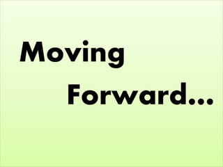 Moving
Forward…
 