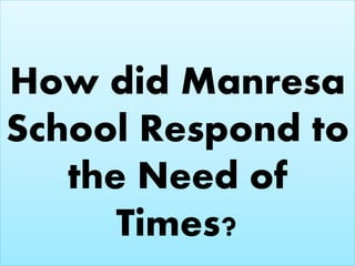 How did Manresa
School Respond to
the Need of
Times?
 