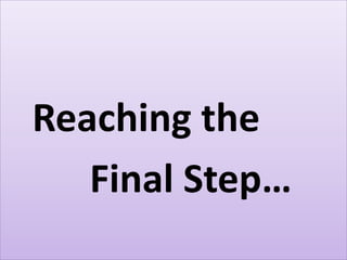 Reaching the
Final Step…
 