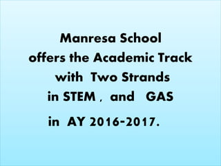 Manresa School
offers the Academic Track
with Two Strands
in STEM , and GAS
in AY 2016-2017.
 