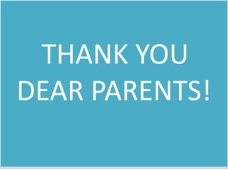 THANK YOU
DEAR PARENTS!
 