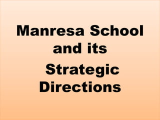 Manresa School
and its
Strategic
Directions
 