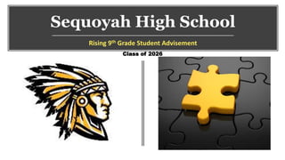 Sequoyah High School
Rising 9th Grade Student Advisement
Class of 2026
 