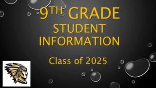 9TH GRADE
STUDENT
INFORMATION
Class of 2025
 