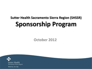 Sutter Health Sacramento Sierra Region (SHSSR)

   Sponsorship Program

               October 2012
 