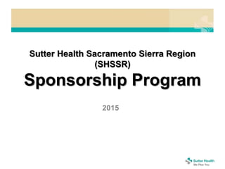 Sutter Health Sacramento Sierra Region
(SHSSR)
Sponsorship Program
2015
 